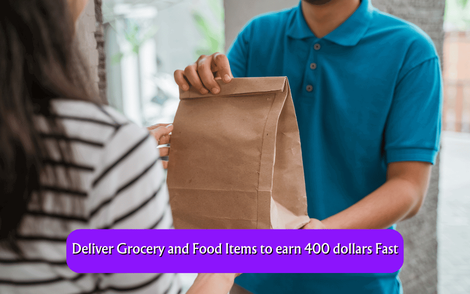 Deliver Grocery and Food Items to earn 400 dollars Fast