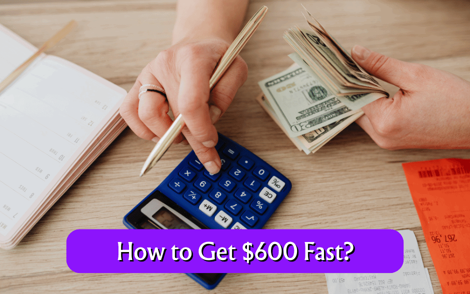 How to Get $600 Fast?