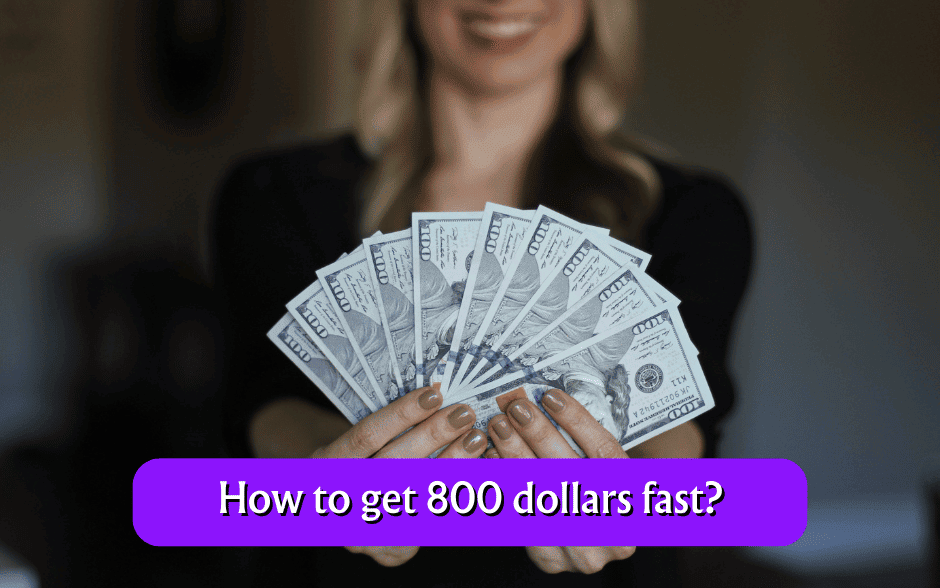 How to get 800 dollars fast