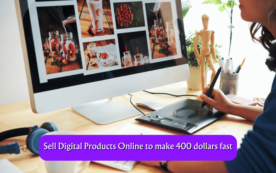 Sell Digital Products Online to make 400 dollars fast