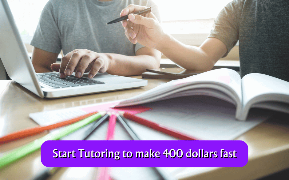 Start Tutoring to make 400 dollars fast